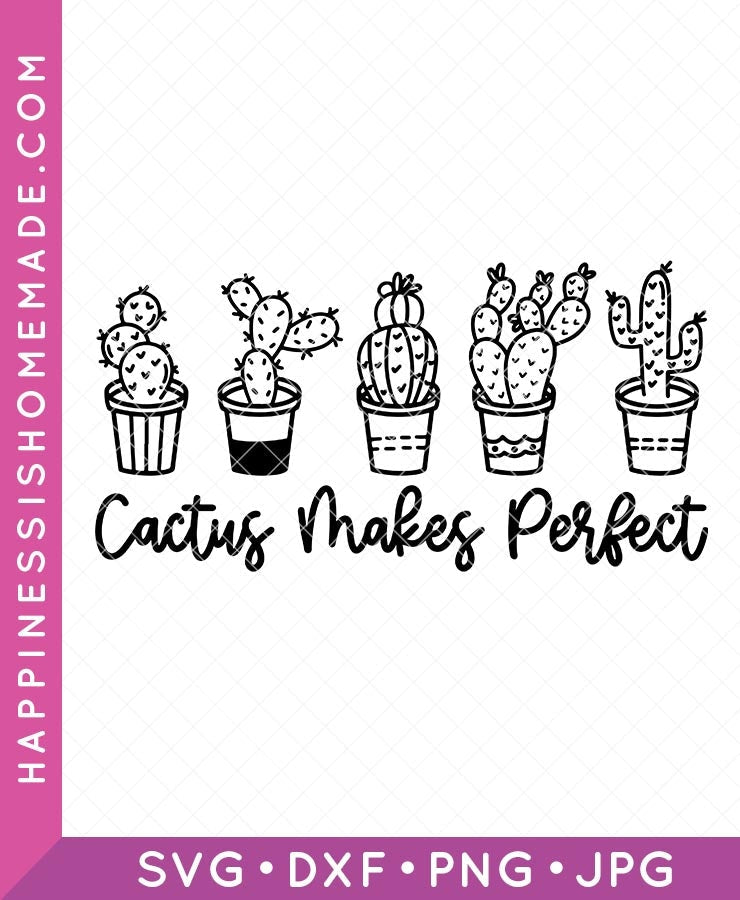 Cactus Makes Perfect Svg – Happiness Is Homemade