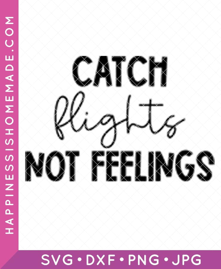 Catch Flights Not Feelings SVG