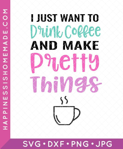 Drink Coffee & Make Pretty Things SVG