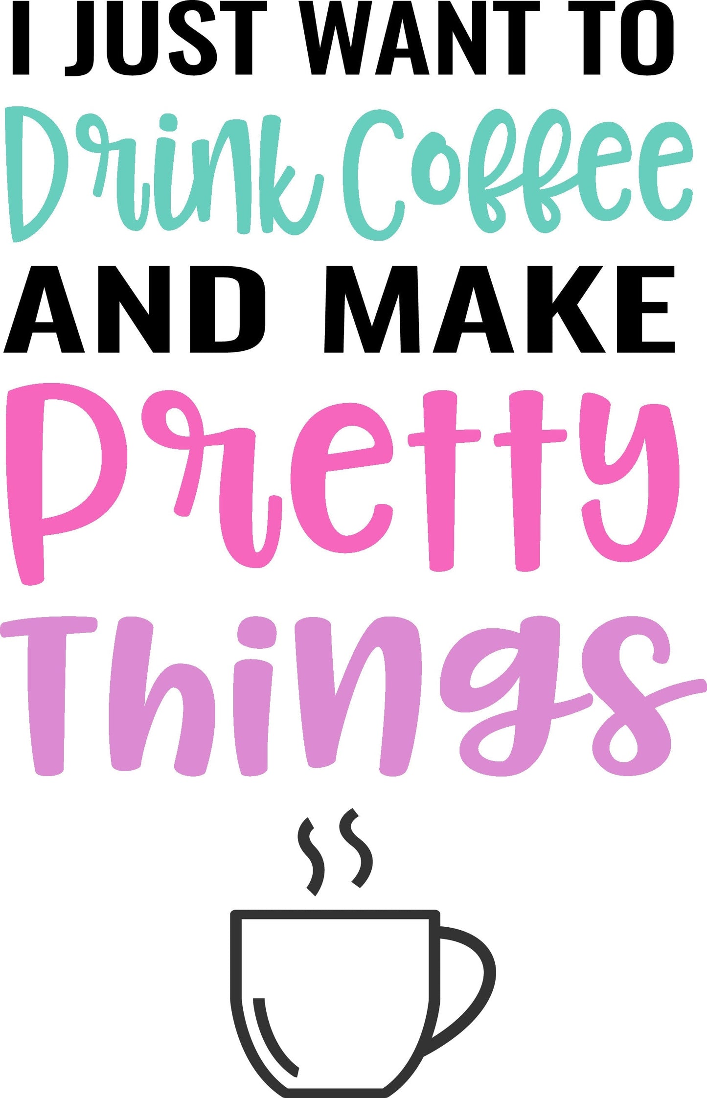 Drink Coffee & Make Pretty Things SVG