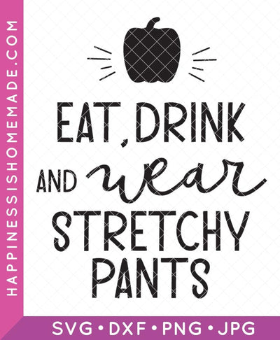 Eat, Drink, And Wear Stretchy Pants SVG